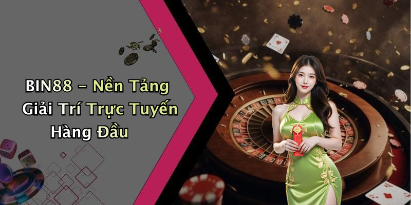 BIN88 - Nền Tảng Giải Trí Trực Tuyến Hàng Đầu